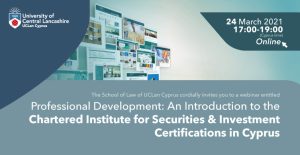 Professional Development: An introduction to the Chartered Institute for Securities & Investment Certifications in Cyprus, The School of Law, UCLan Cyprus, March 24th 2021, 17:00-19:00 🗓