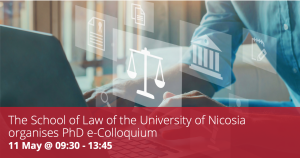 The School of Law of the University of Nicosia organises PhD e-Colloquium, 11 May 2021, 09:30 – 13:45 🗓